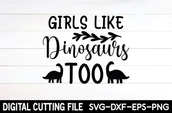 Girls Like Dinosaurs Too Graphics and Crafts